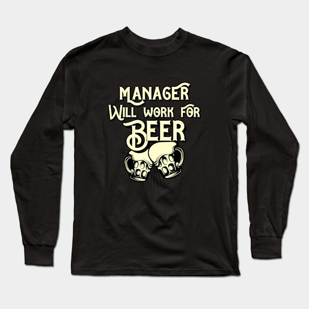 Manager will work for beer design. Perfect present for mom dad friend him or her Long Sleeve T-Shirt by SerenityByAlex